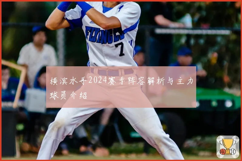 横滨水手2024赛季阵容解析与主力球员介绍